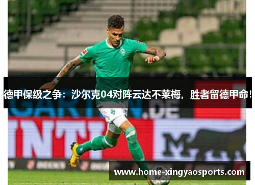 德甲保级之争：沙尔克04对阵云达不莱梅，胜者留德甲命！
