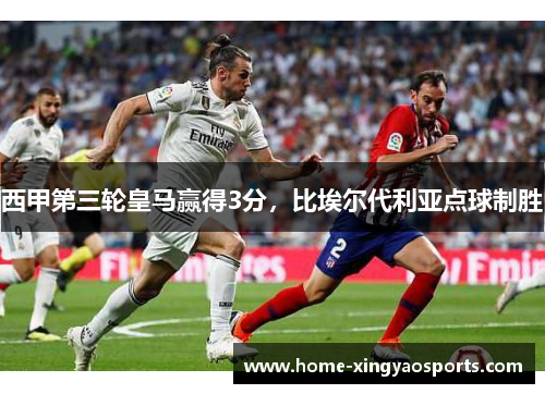 西甲第三轮皇马赢得3分，比埃尔代利亚点球制胜