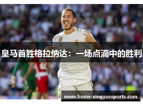 皇马首胜格拉纳达：一场点滴中的胜利
