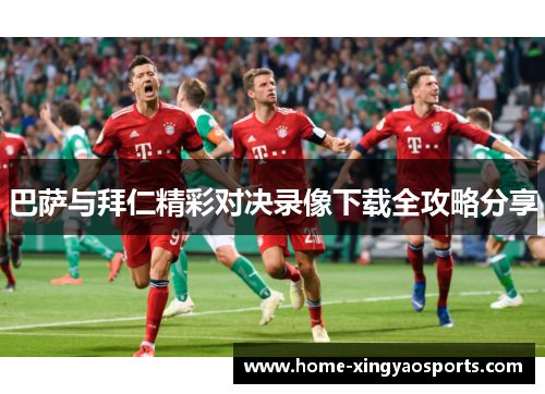 巴萨与拜仁精彩对决录像下载全攻略分享